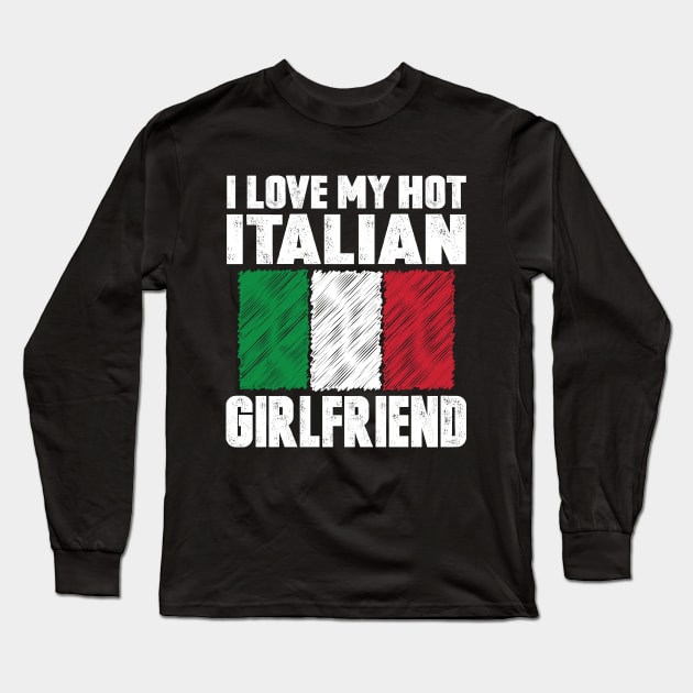 I Love My Hot Italian Girlfriend Anniversary Wedding Long Sleeve T-Shirt by loblollipop